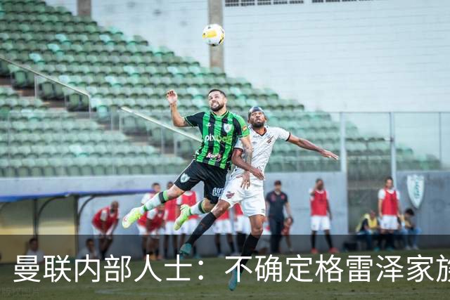 曼联内部人士：不确定格雷泽家族是否意识到拉爵有多糟糕